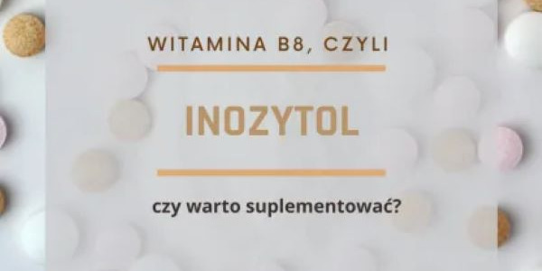 Inozytol -witamina B8, czy warto suplementować?