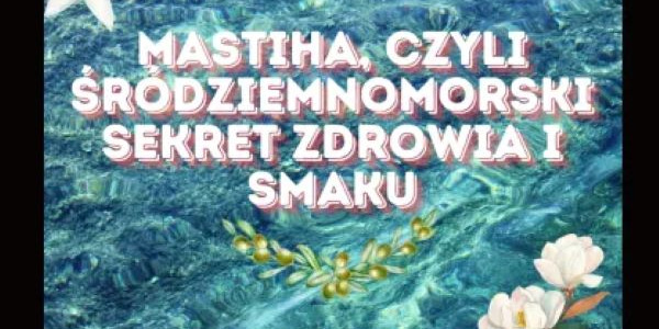 Mastiha, czyli Śródziennomorski Sekret Zdrowia i Smaku