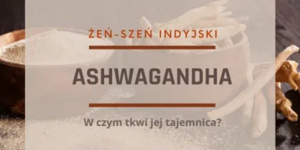 Tajemnica ashwagandy - właściwości i działanie