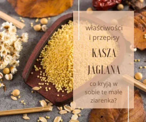 Kasza jaglana – co ukrywają te małe ziarenka?
